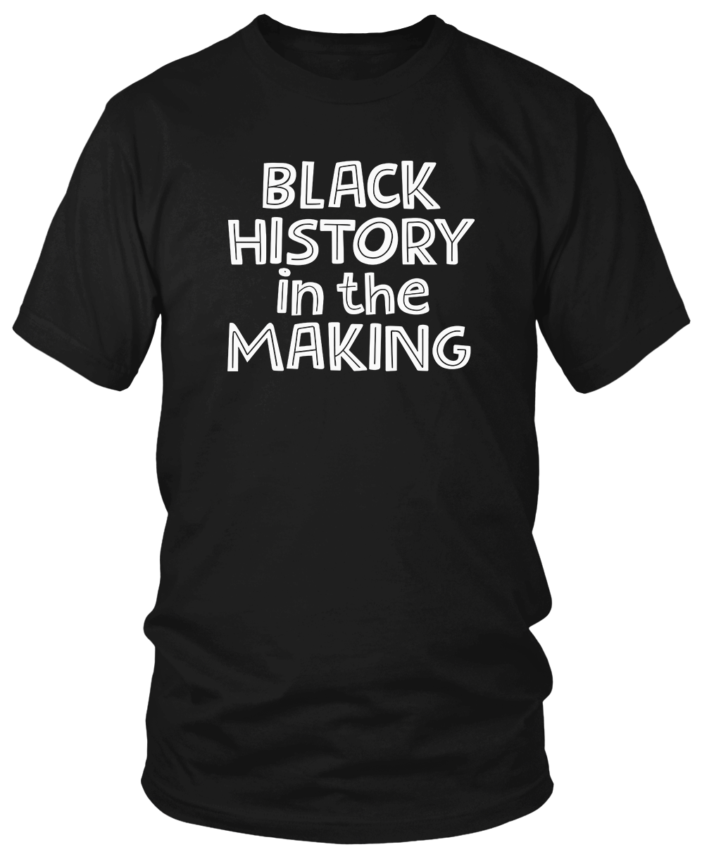 BLACK HISTORY IN THE MAKING T-shirts