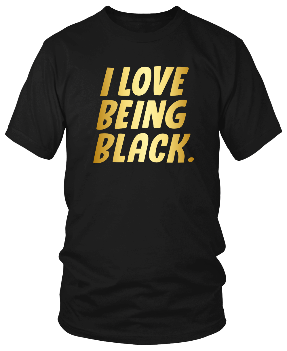 I LOVE BEING BLACK T-Shirts