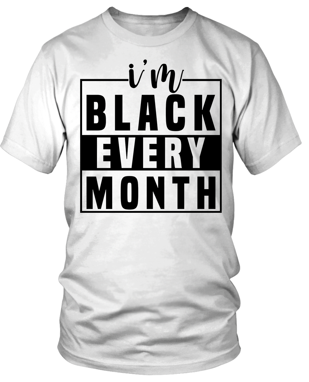 I Am Black Every Month T-Shirt